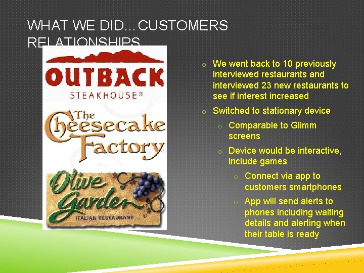 WHAT WE DID…CUSTOMERS RELATIONSHIPS o We went back to 10 previously interviewed restaurants and