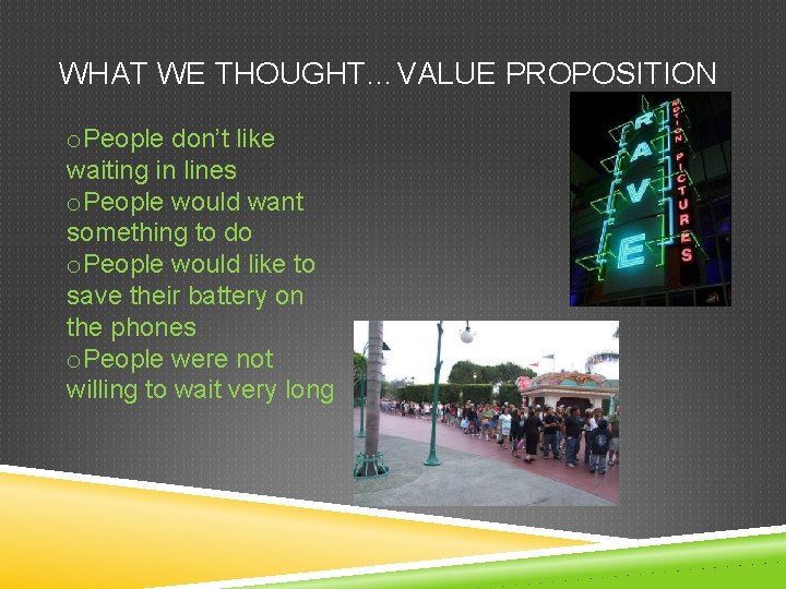 WHAT WE THOUGHT…VALUE PROPOSITION o. People don’t like waiting in lines o. People would