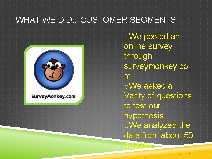 WHAT WE DID…CUSTOMER SEGMENTS o. We posted an online survey through surveymonkey. co m