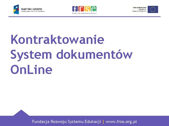 Kontraktowanie System dokumentów On. Line Fundacja Rozwoju Systemu Edukacji | www. frse. org. pl