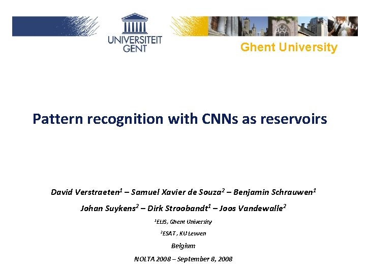 Ghent University Pattern recognition with CNNs as reservoirs David Verstraeten 1 – Samuel Xavier