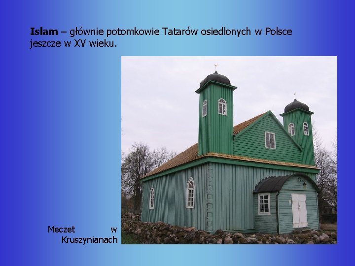 Islam – głównie potomkowie Tatarów osiedlonych w Polsce jeszcze w XV wieku. Meczet w