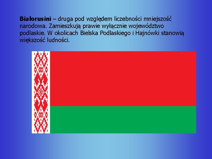 Białorusini – druga pod względem liczebności mniejszość narodowa. Zamieszkują prawie wyłącznie województwo podlaskie. W