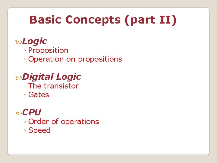Basic Concepts (part II) Logic ◦ Proposition ◦ Operation on propositions Digital Logic -