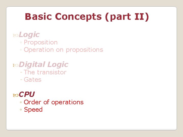 Basic Concepts (part II) Logic ◦ Proposition ◦ Operation on propositions Digital Logic -