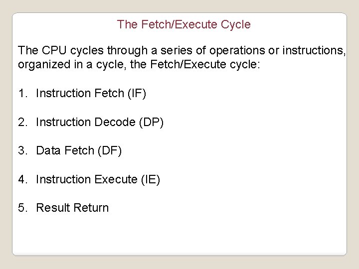 The Fetch/Execute Cycle The CPU cycles through a series of operations or instructions, organized