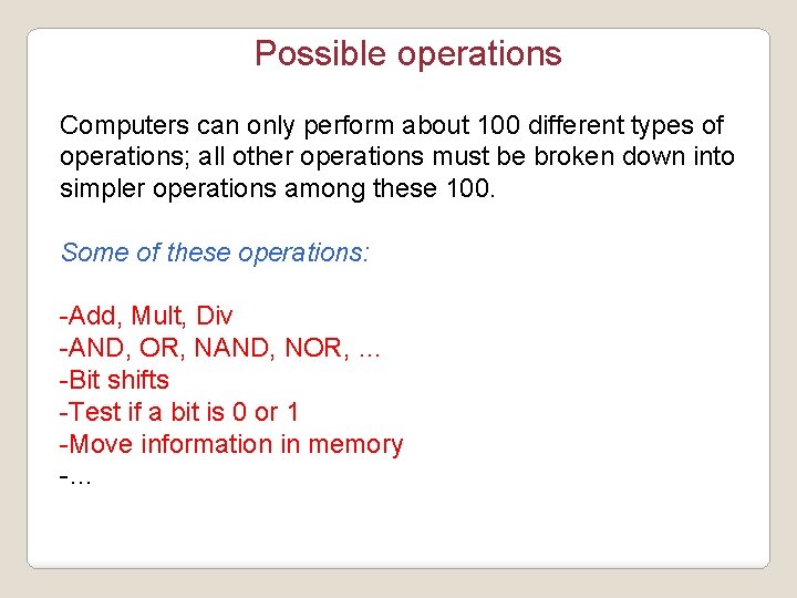 Possible operations Computers can only perform about 100 different types of operations; all other