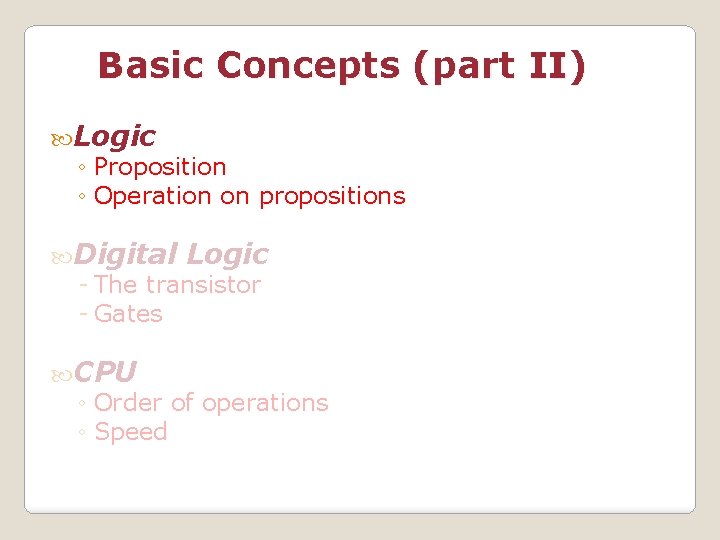 Basic Concepts (part II) Logic ◦ Proposition ◦ Operation on propositions Digital Logic -