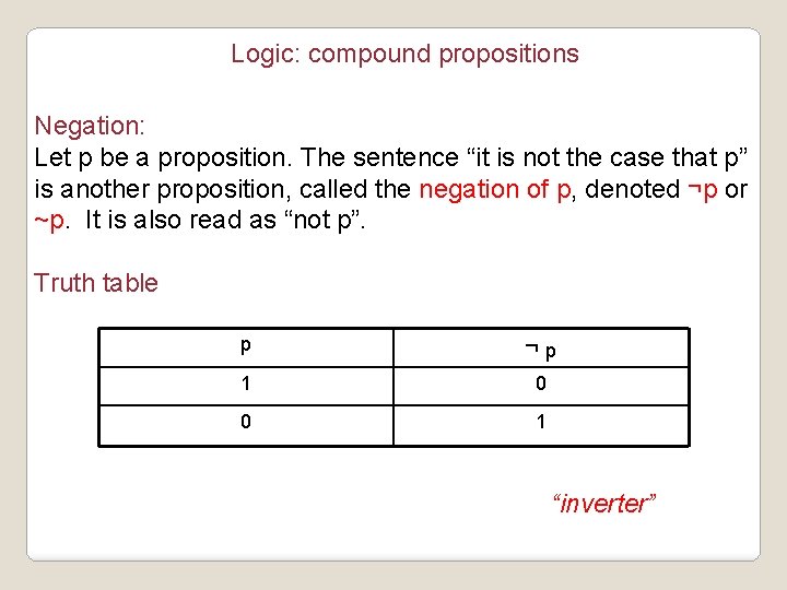 Logic: compound propositions Negation: Let p be a proposition. The sentence “it is not