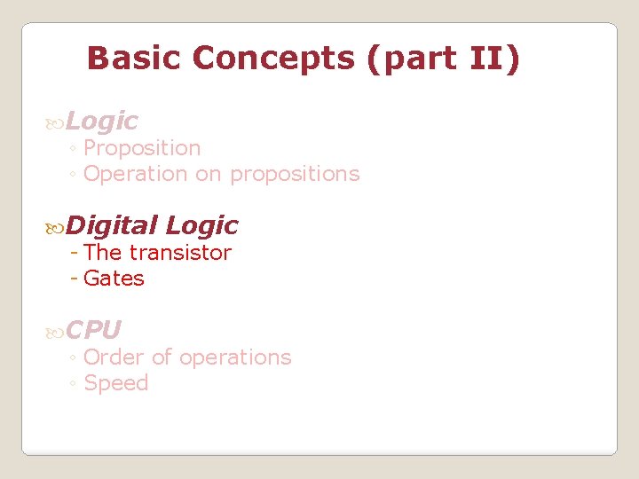 Basic Concepts (part II) Logic ◦ Proposition ◦ Operation on propositions Digital Logic -
