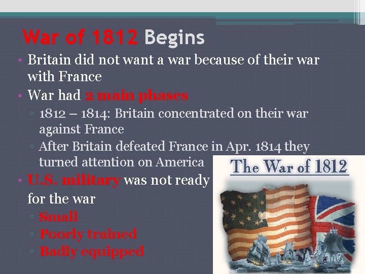 War of 1812 Begins • Britain did not want a war because of their