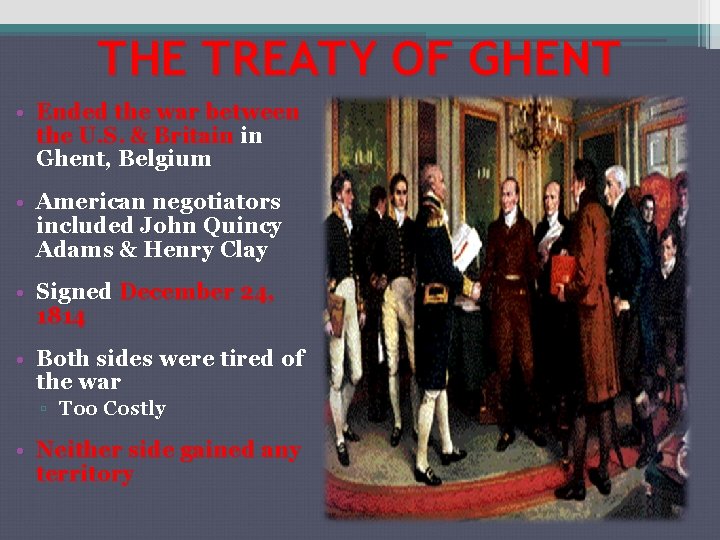 THE TREATY OF GHENT • Ended the war between the U. S. & Britain