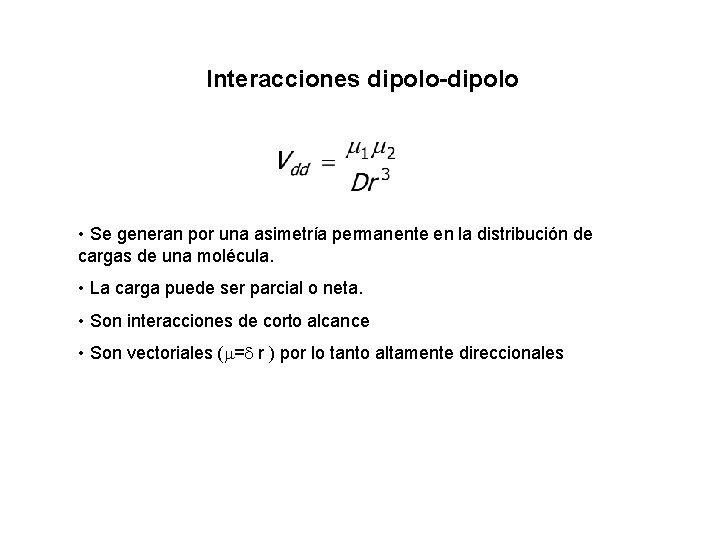 Interacciones dipolo-dipolo • Se generan por una asimetría permanente en la distribución de cargas