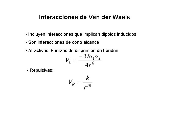 Interacciones de Van der Waals • Incluyen interacciones que implican dipolos inducidos • Son