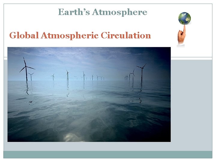 Earth’s Atmosphere Global Atmospheric Circulation 