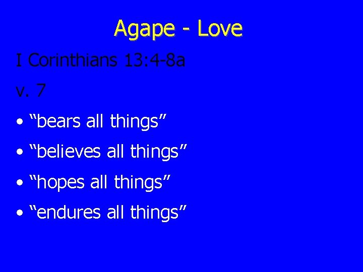 Agape - Love I Corinthians 13: 4 -8 a v. 7 • “bears all