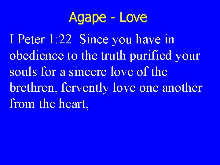 Agape - Love I Peter 1: 22 Since you have in obedience to the