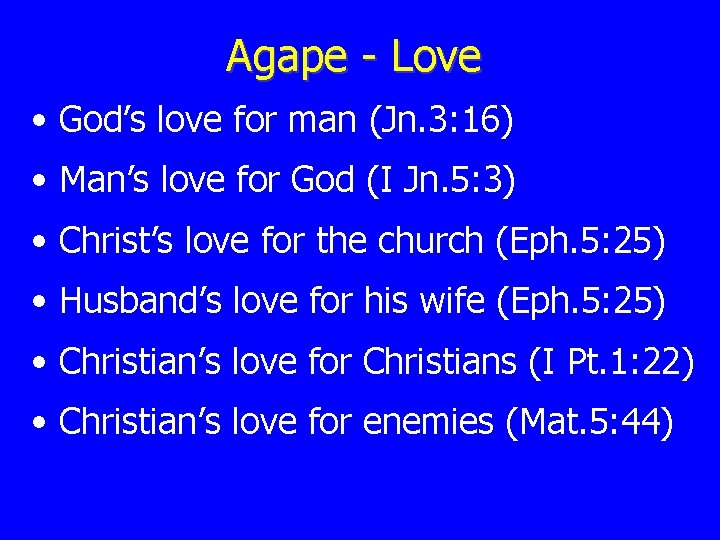 Agape - Love • God’s love for man (Jn. 3: 16) • Man’s love