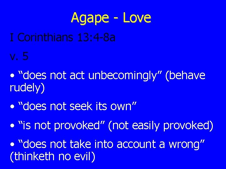 Agape - Love I Corinthians 13: 4 -8 a v. 5 • “does not