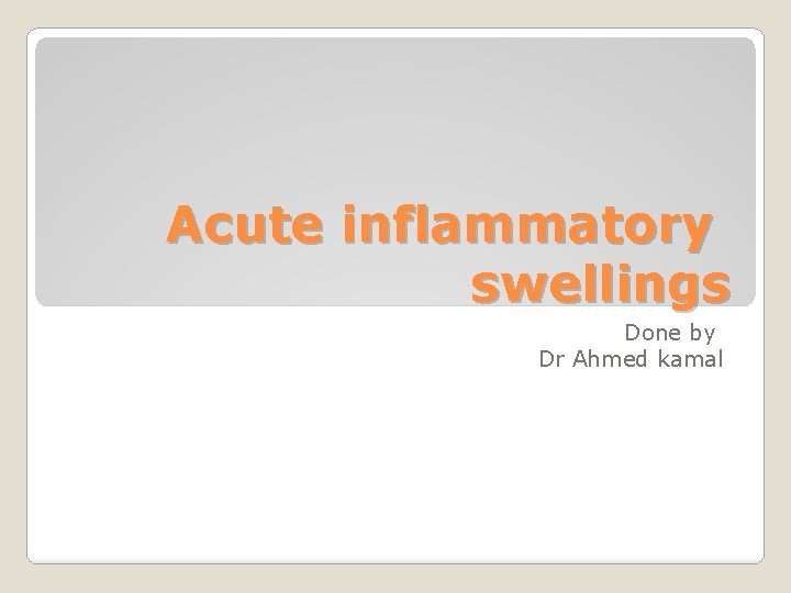 Acute inflammatory swellings Done by Dr Ahmed kamal 