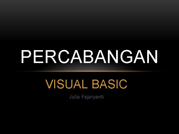 PERCABANGAN VISUAL BASIC Julia Fajaryanti 
