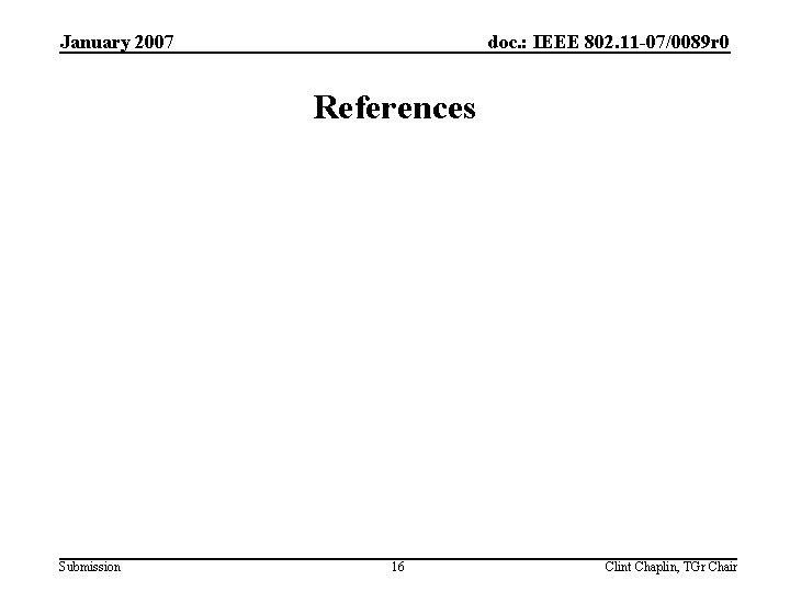January 2007 doc. : IEEE 802. 11 -07/0089 r 0 References Submission 16 Clint