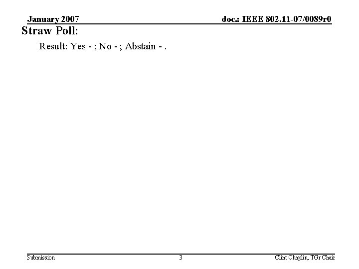 January 2007 doc. : IEEE 802. 11 -07/0089 r 0 Straw Poll: Result: Yes