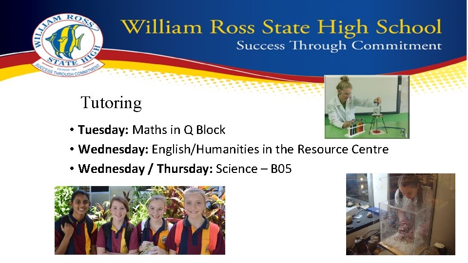 Tutoring • Tuesday: Maths in Q Block • Wednesday: English/Humanities in the Resource Centre