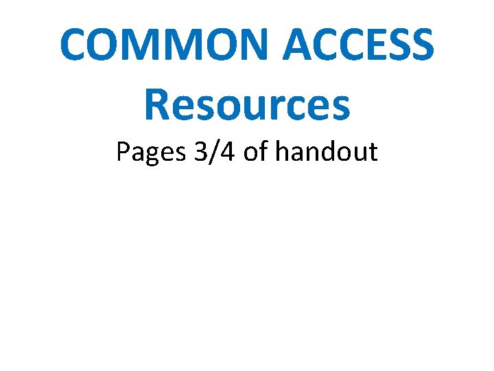 COMMON ACCESS Resources Pages 3/4 of handout 