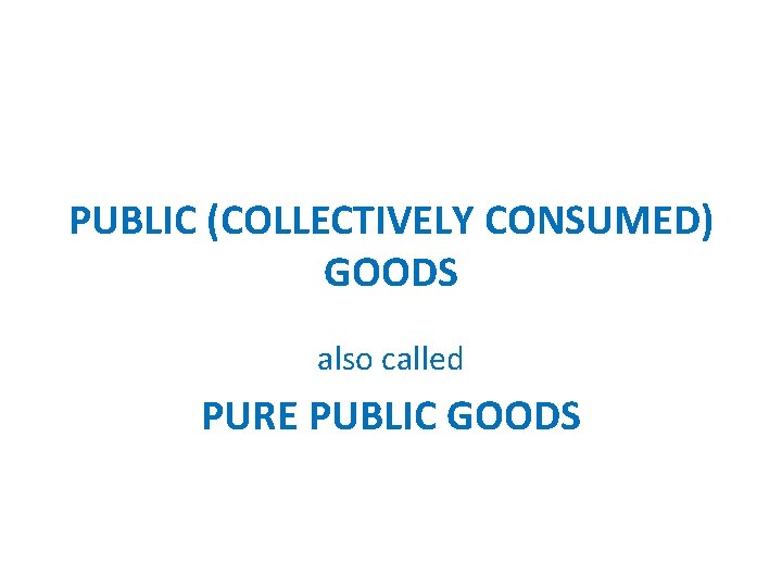 PUBLIC (COLLECTIVELY CONSUMED) GOODS also called PURE PUBLIC GOODS 