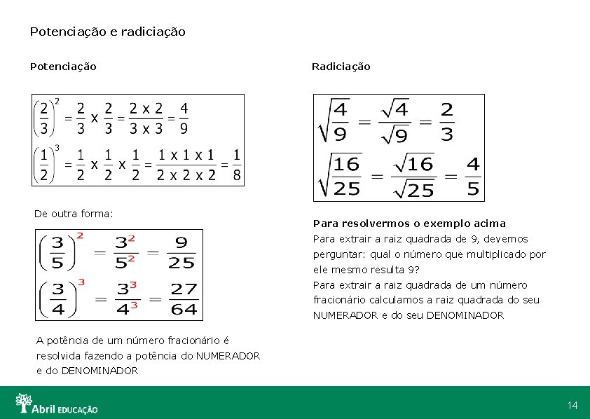 Potenciação e radiciação Potenciação De outra forma: Radiciação Para resolvermos o exemplo acima Para