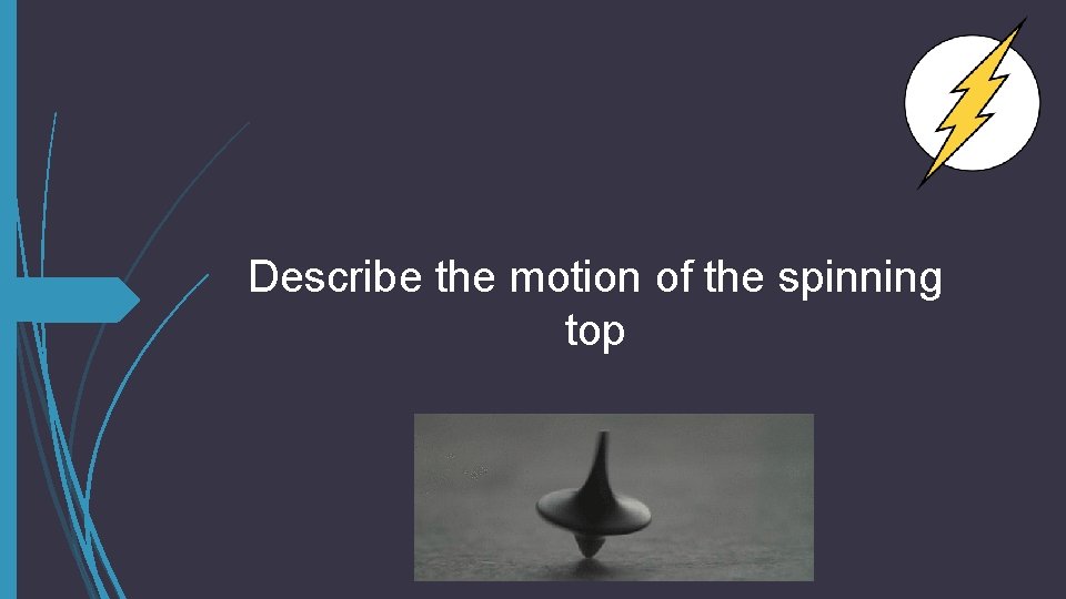 Describe the motion of the spinning top 