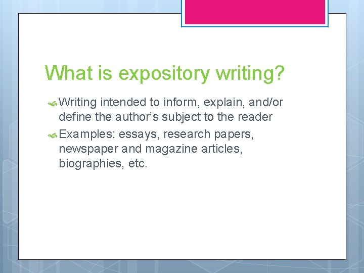What is expository writing? Writing intended to inform, explain, and/or define the author’s subject