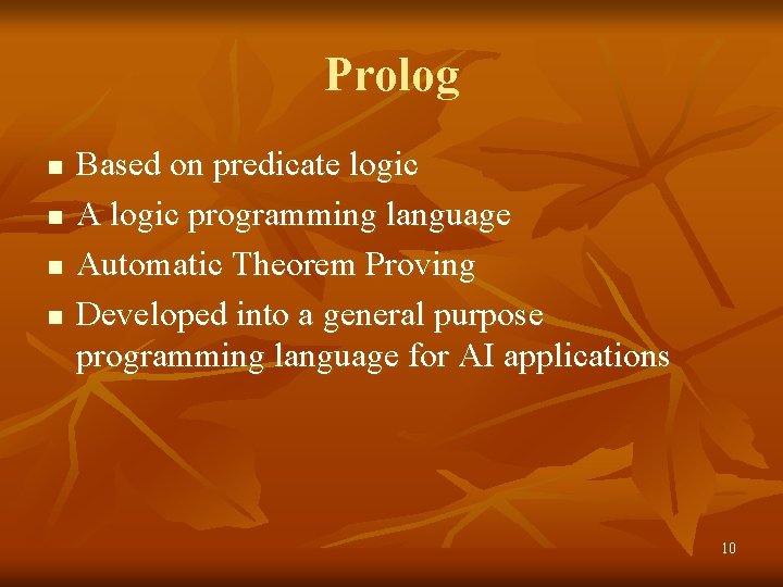 Prolog n n Based on predicate logic A logic programming language Automatic Theorem Proving