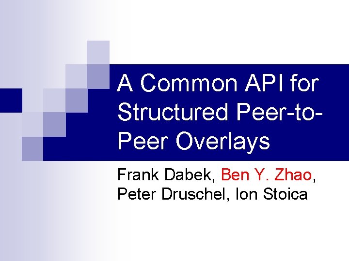 A Common API for Structured Peer-to. Peer Overlays Frank Dabek, Ben Y. Zhao, Peter