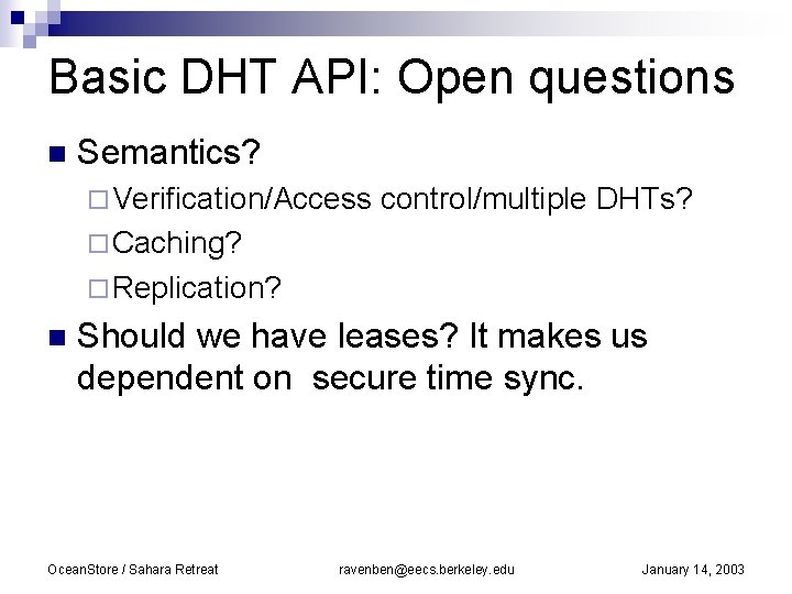 Basic DHT API: Open questions n Semantics? ¨ Verification/Access control/multiple DHTs? ¨ Caching? ¨