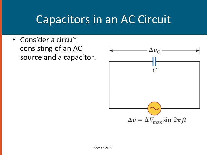 Capacitors in an AC Circuit • Consider a circuit consisting of an AC source