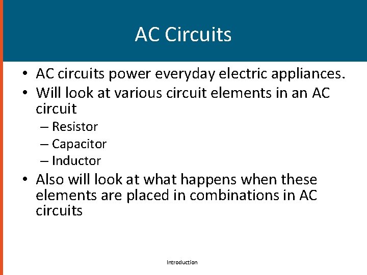 AC Circuits • AC circuits power everyday electric appliances. • Will look at various