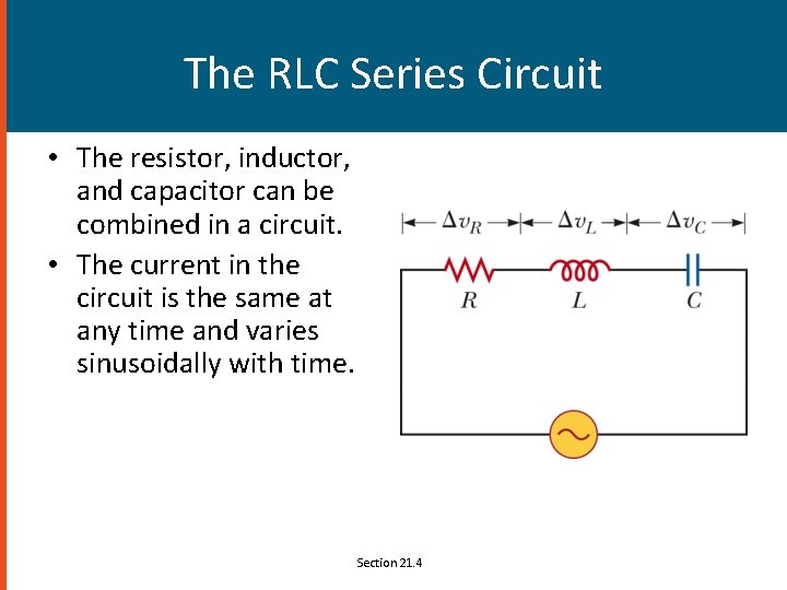 The RLC Series Circuit • The resistor, inductor, and capacitor can be combined in