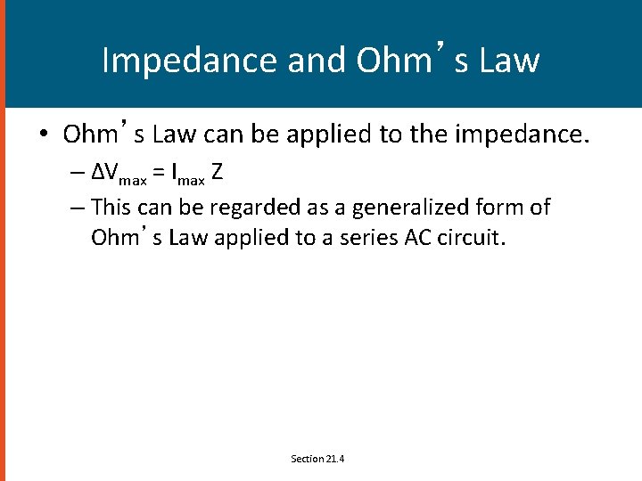 Impedance and Ohm’s Law • Ohm’s Law can be applied to the impedance. –