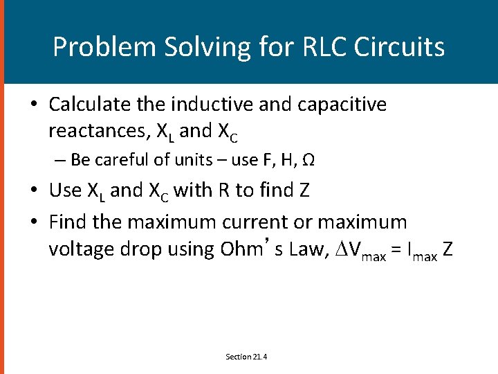 Problem Solving for RLC Circuits • Calculate the inductive and capacitive reactances, XL and
