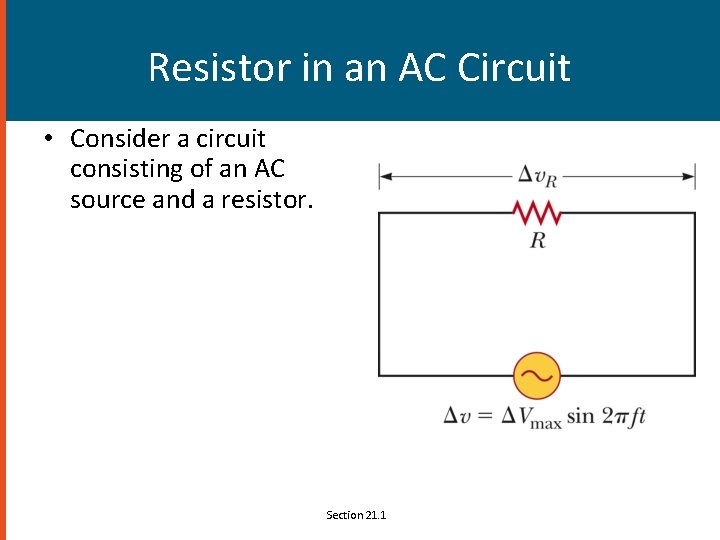 Resistor in an AC Circuit • Consider a circuit consisting of an AC source