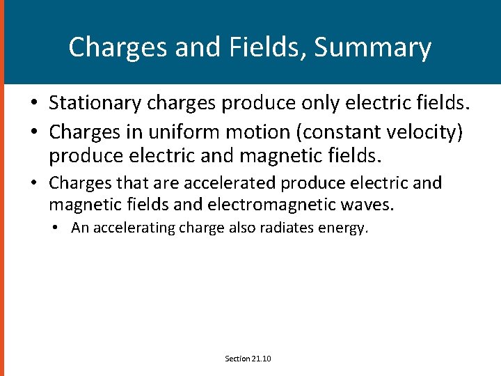 Charges and Fields, Summary • Stationary charges produce only electric fields. • Charges in