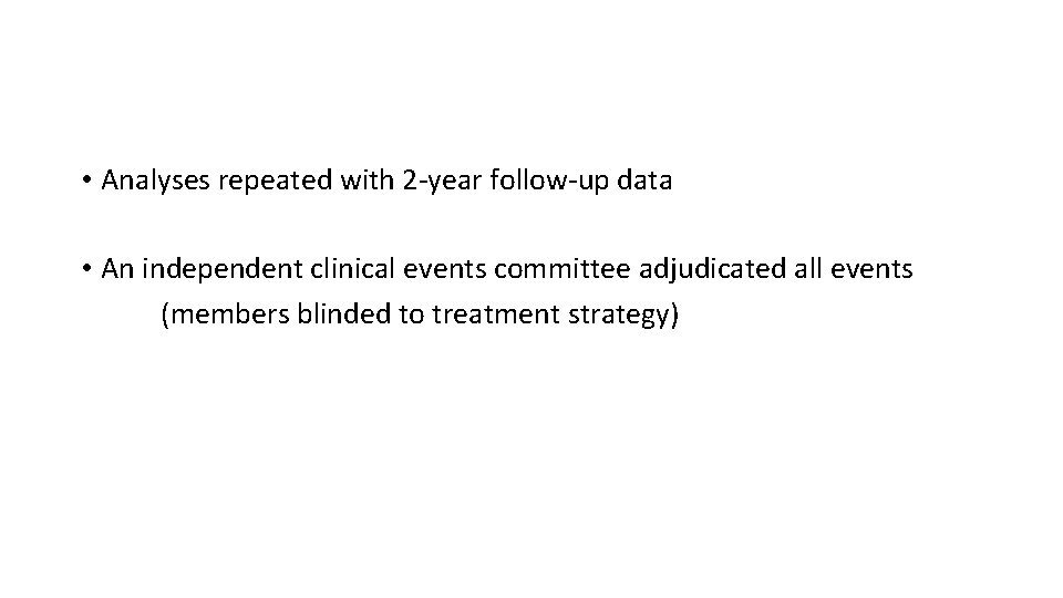  • Analyses repeated with 2 -year follow-up data • An independent clinical events