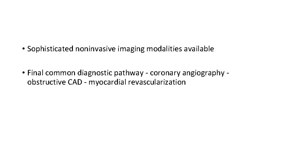  • Sophisticated noninvasive imaging modalities available • Final common diagnostic pathway - coronary