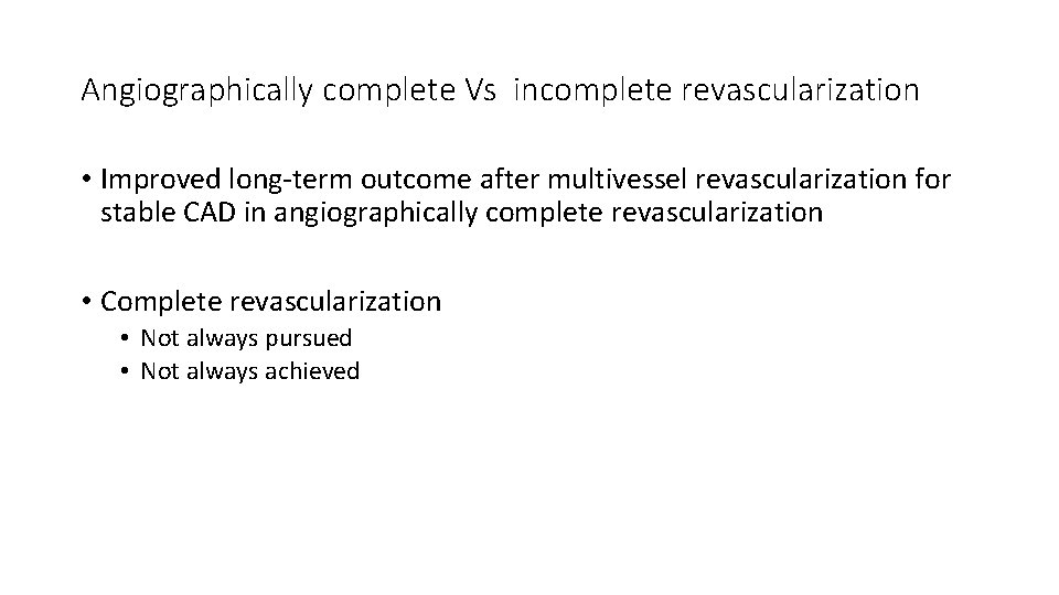 Angiographically complete Vs incomplete revascularization • Improved long-term outcome after multivessel revascularization for stable