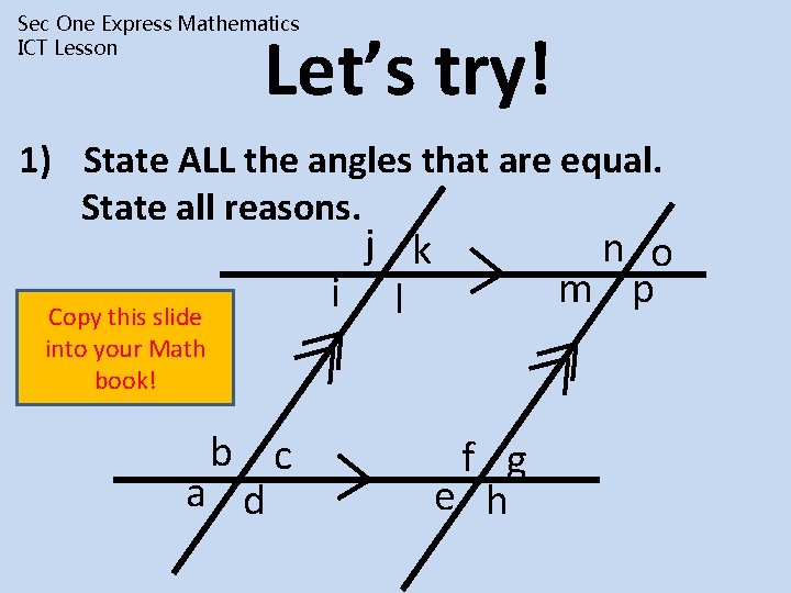 Sec One Express Mathematics ICT Lesson Let’s try! 1) State ALL the angles that