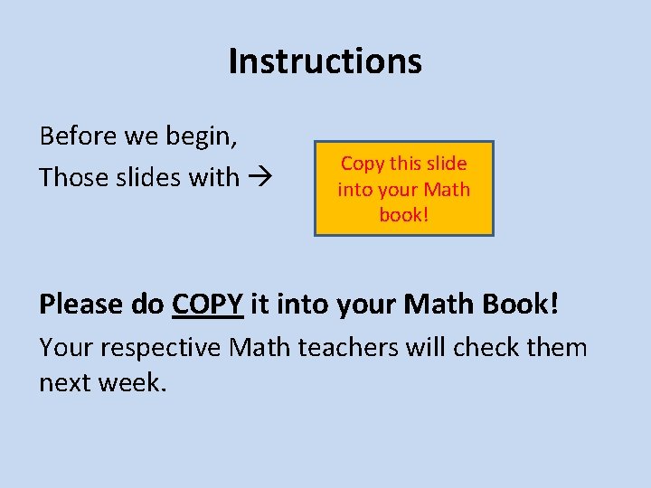 Instructions Before we begin, Those slides with Copy this slide into your Math book!