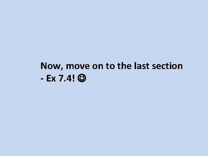 Now, move on to the last section - Ex 7. 4! 