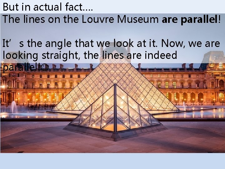 But in actual fact…. The lines on the Louvre Museum are parallel! It’s the